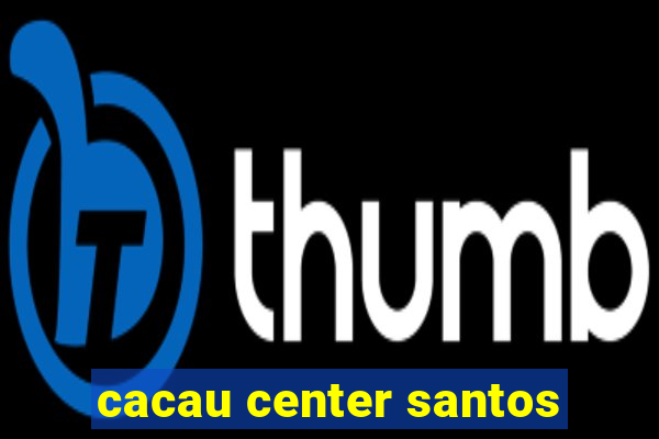 cacau center santos